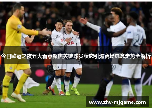 今日欧冠之夜五大看点聚焦关键球员状态引爆赛场悬念走势全解析