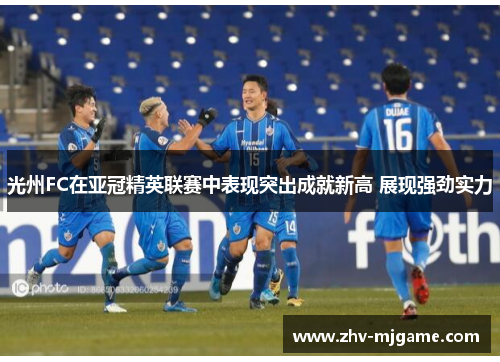 光州FC在亚冠精英联赛中表现突出成就新高 展现强劲实力