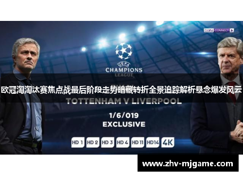 欧冠淘淘汰赛焦点战最后阶段走势暗藏转折全景追踪解析悬念爆发风云