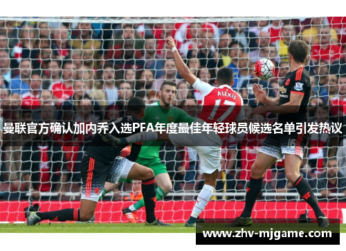 曼联官方确认加内乔入选PFA年度最佳年轻球员候选名单引发热议