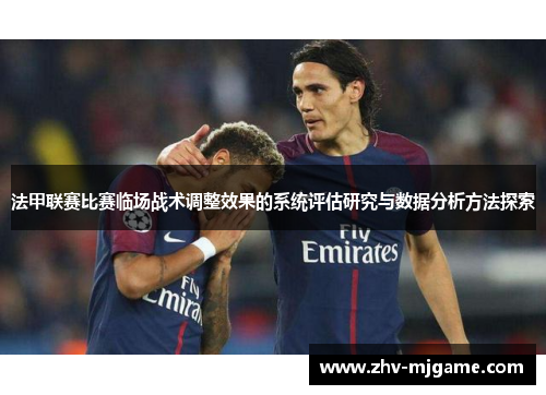 法甲联赛比赛临场战术调整效果的系统评估研究与数据分析方法探索 法甲联赛比赛临场战术调整效果的系统评估研究与数据分析方法探索